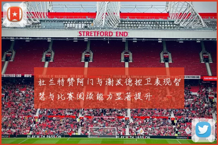 杜兰特赞阿门与谢泼德控卫表现智慧与比赛阅读能力显著提升